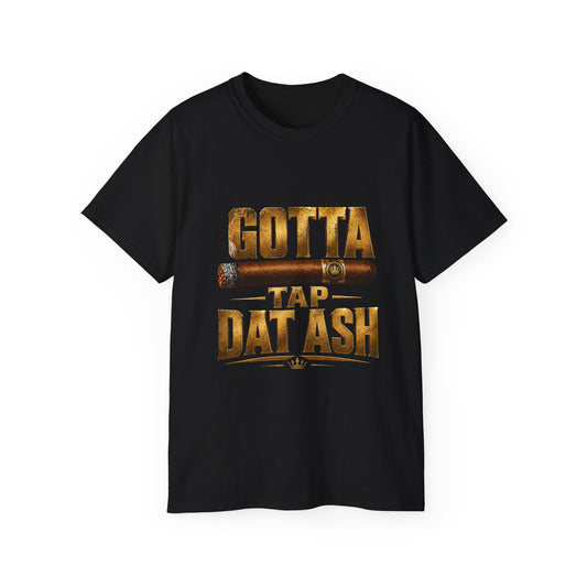 Gotta Tap Dat Ash Cigar Tee – Father's Day T-Shirt