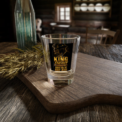 King Energy Shot Glass – "Gotta Tap Dat Ash" 1.5oz Party Shot Glass