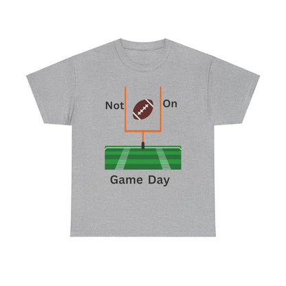 Not on Game Day T-Shirt