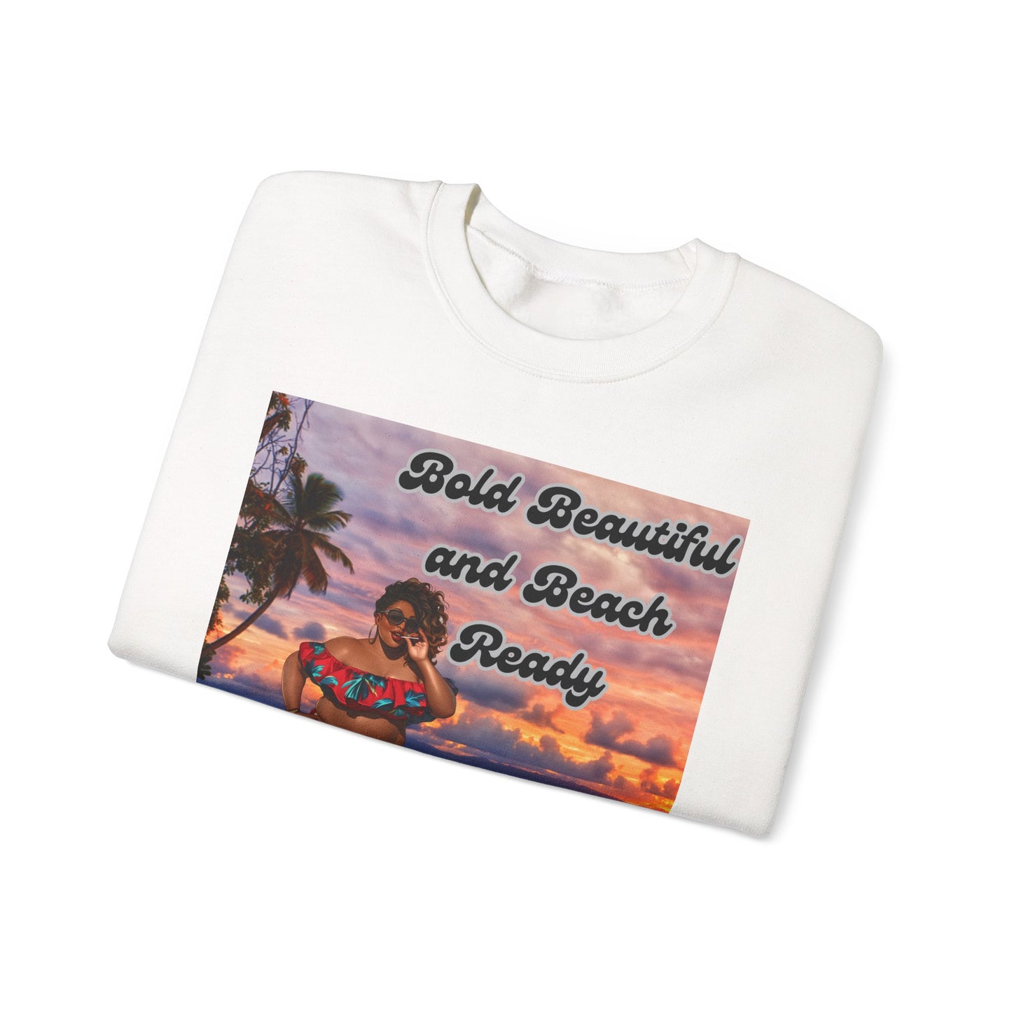 Bold Beautiful and Beach Ready Sweatshirt - Bold Beautiful Crewneck