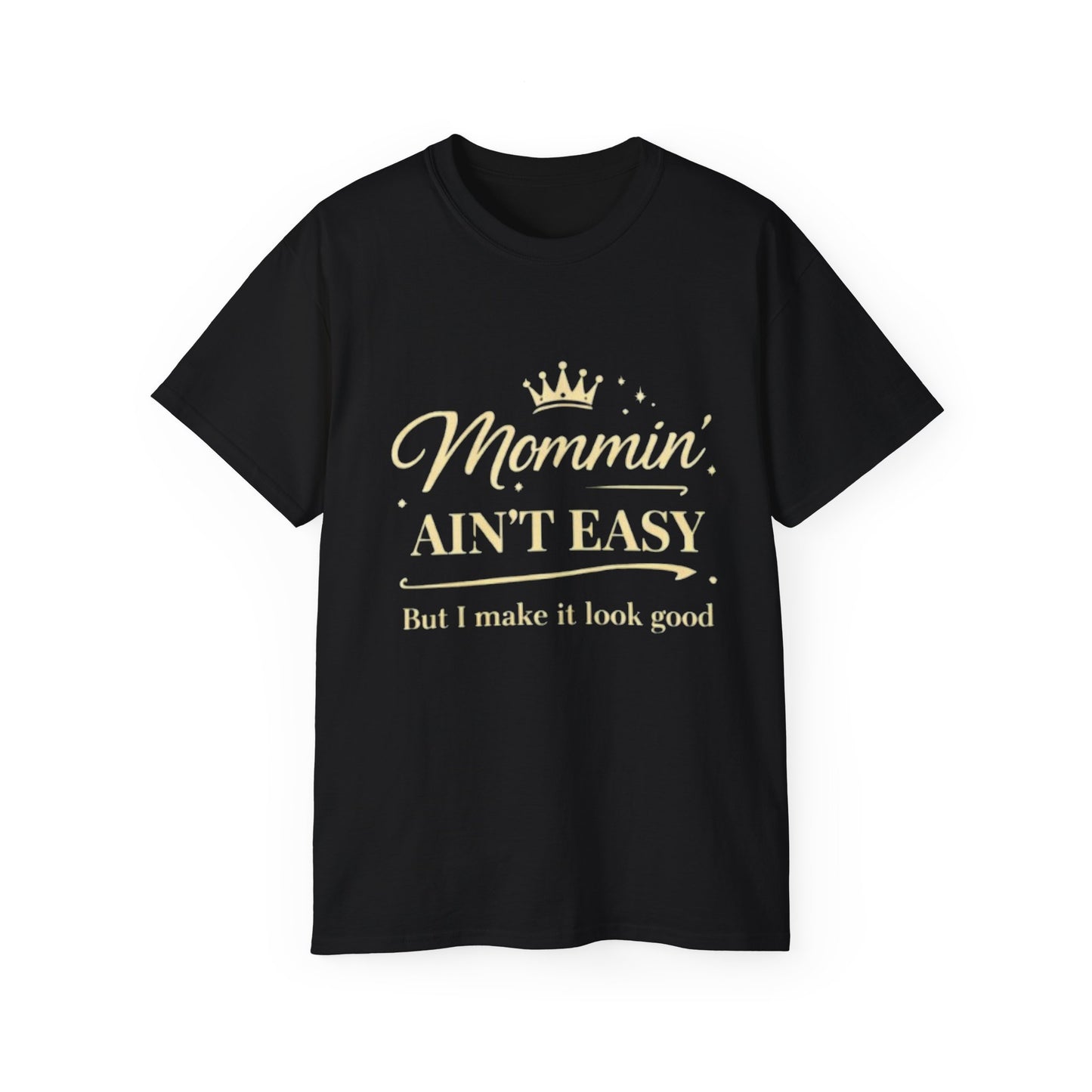 Mommin' Ain't Easy T-Shirt —(“But I make it look good”) Mother's Day Tee