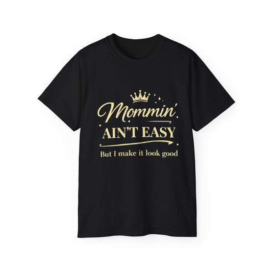 Mommin' Ain't Easy T-Shirt —(“But I make it look good”) Mother's Day Tee