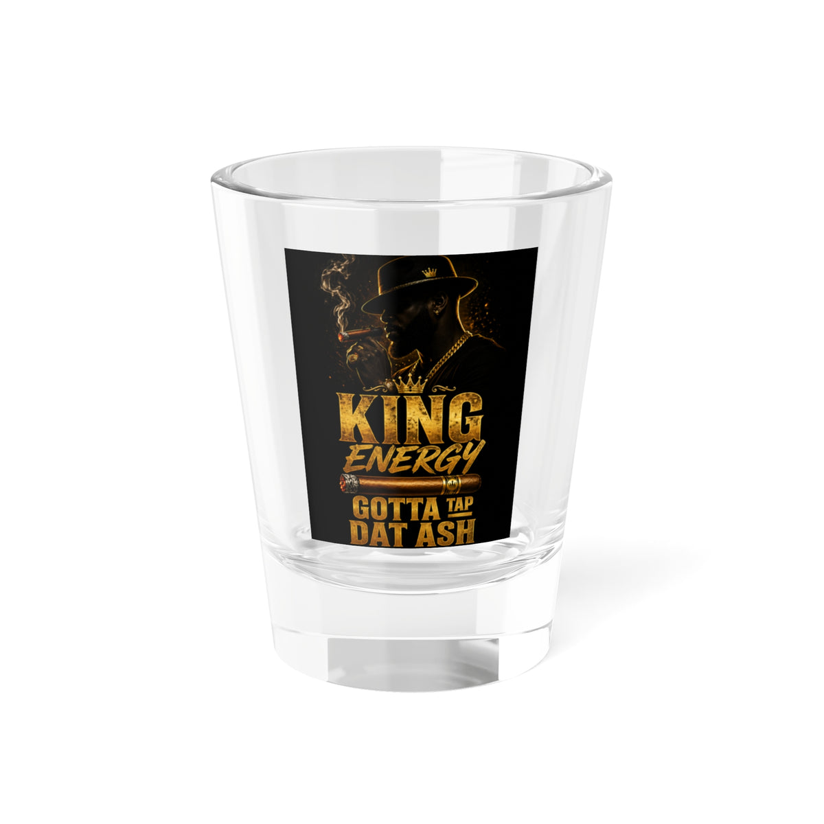 King Energy Shot Glass – "Gotta Tap Dat Ash" 1.5oz Party Shot Glass