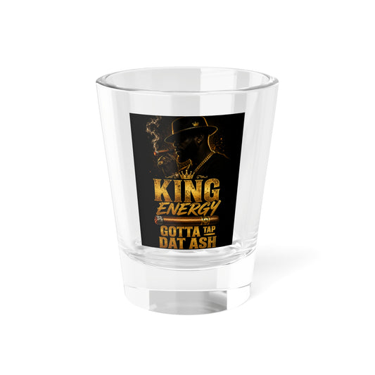 King Energy Shot Glass – "Gotta Tap Dat Ash" 1.5oz Party Shot Glass