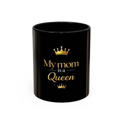 My Mom Is a Queen Coffee Mug — Black 11/15oz Gift for Mother’s Day