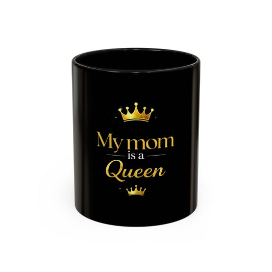My Mom Is a Queen Coffee Mug — Black 11/15oz Gift for Mother’s Day