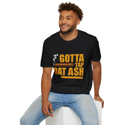 Gotta Tap Dat Ash, Funny Tee Unisex Soft Style T-Shirt