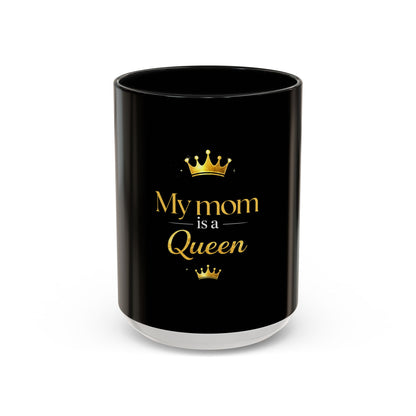 My Mom Is a Queen Coffee Mug — Black 11/15oz Gift for Mother’s Day