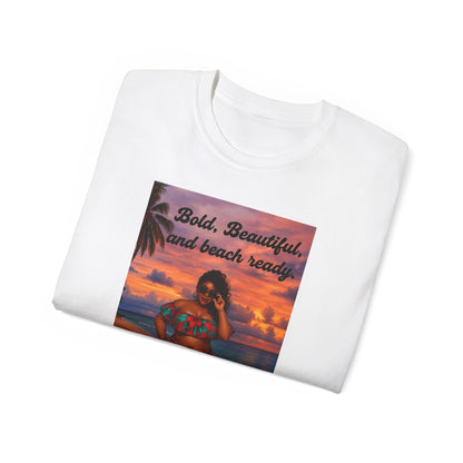 Bold, Beautiful & Beach Ready Unisex Ultra Cotton Tee