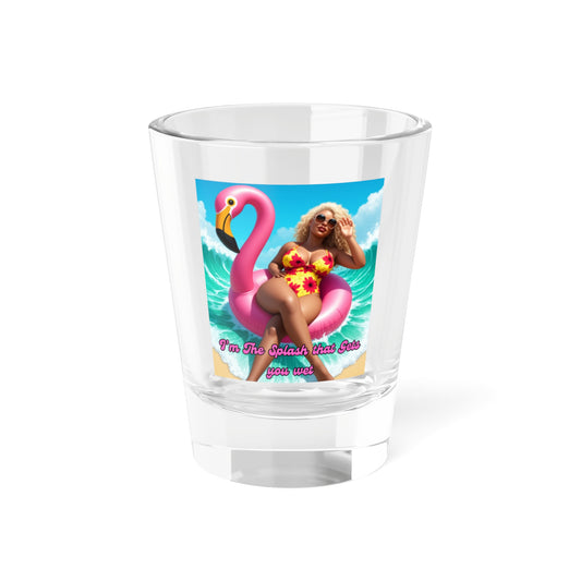 I'm The Splash That Get's You Wet Shot Glass