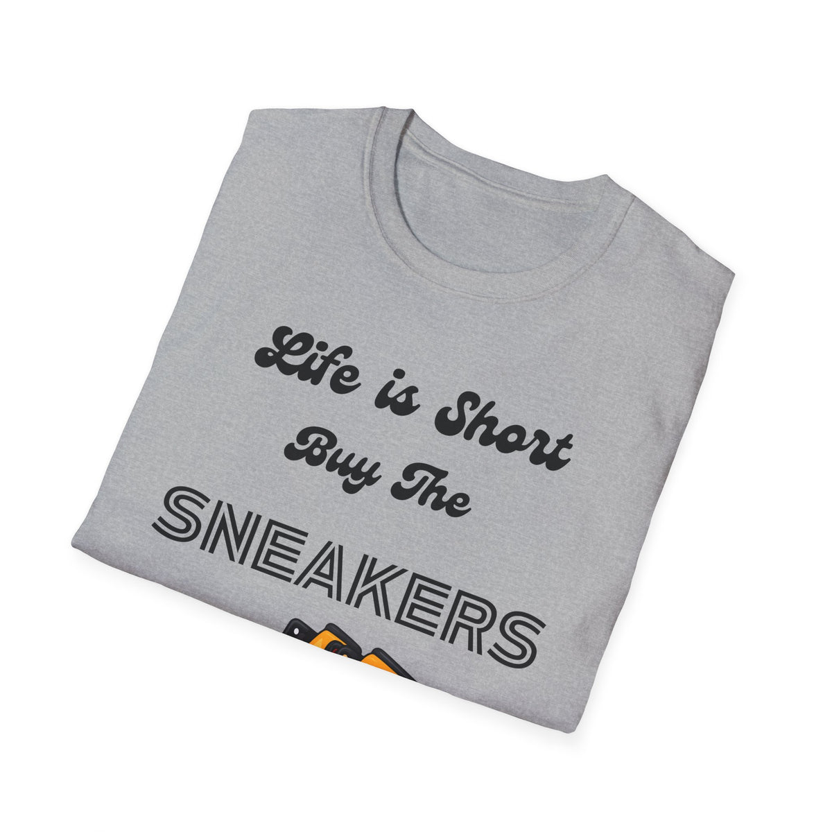 Life is Short Buy The Sneakers Unisex T-Shirt