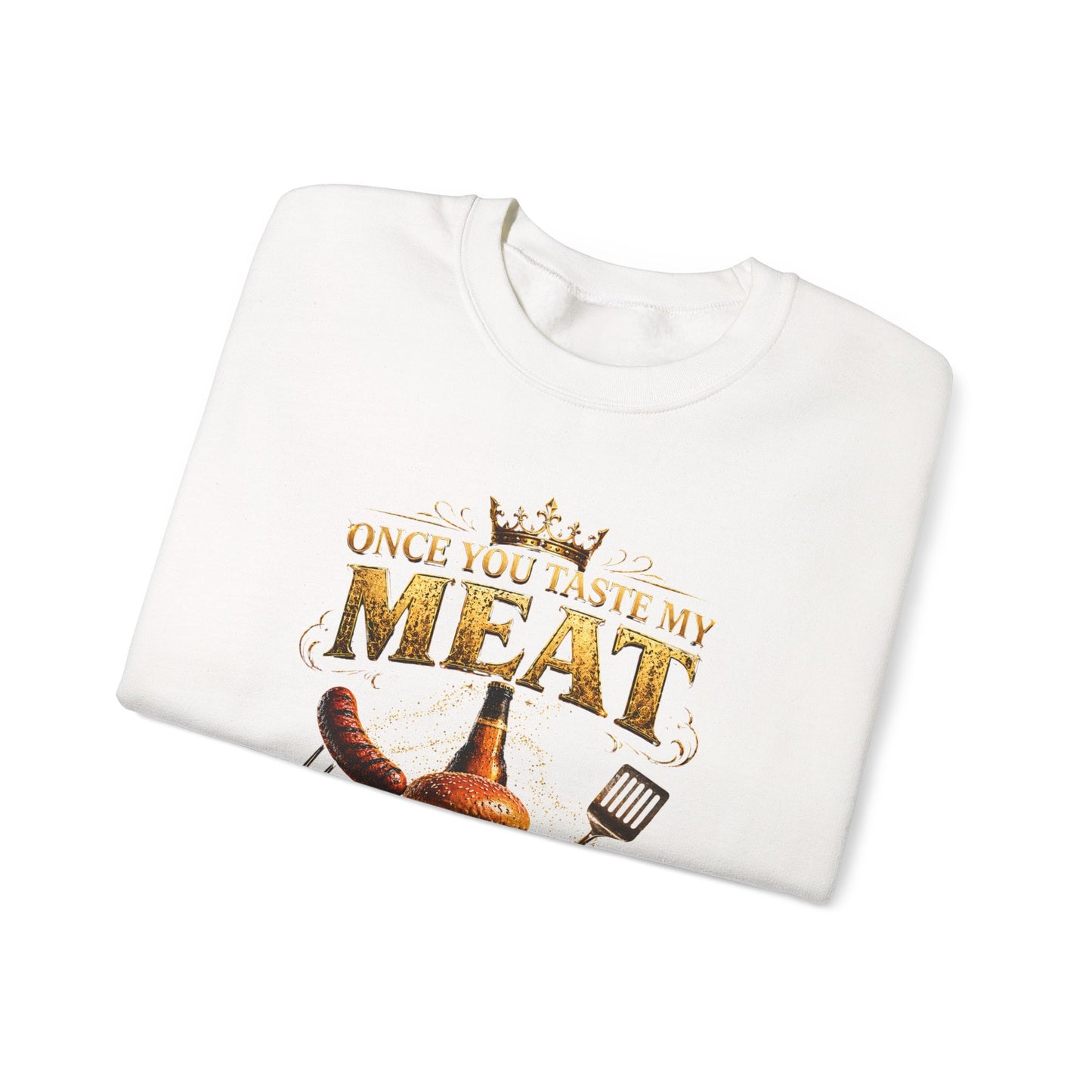 "Once You Taste My Meat You'll Want Seconds" Crewneck Sweatshirt