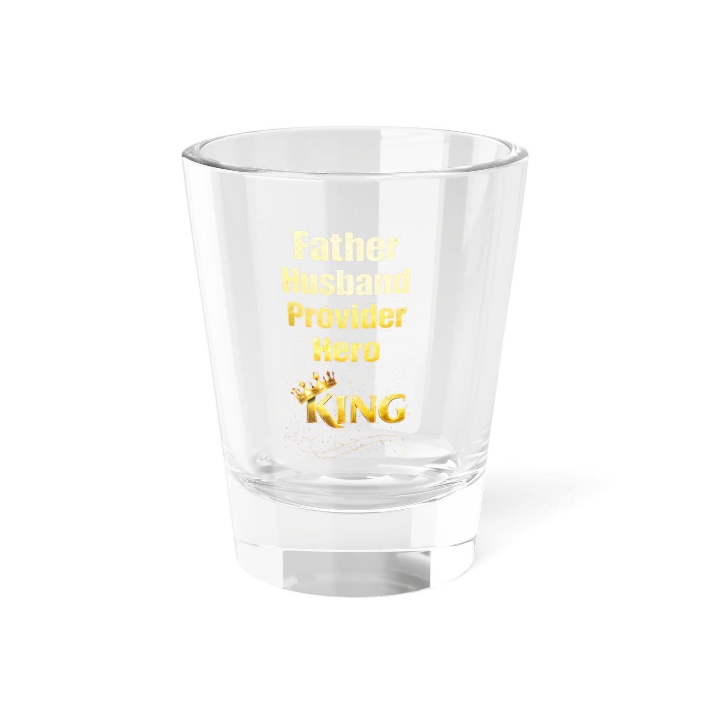 "Father Husband Provider Hero" Gold Text 1.5oz-King Dad Shot Glass –