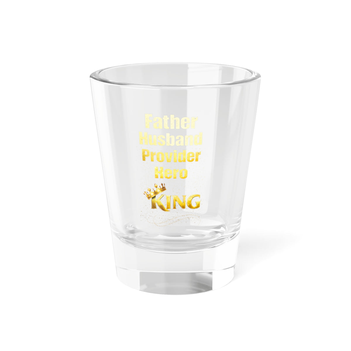 "Father Husband Provider Hero" Gold Text 1.5oz-King Dad Shot Glass –