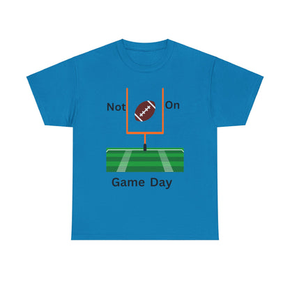 Not on Game Day T-Shirt