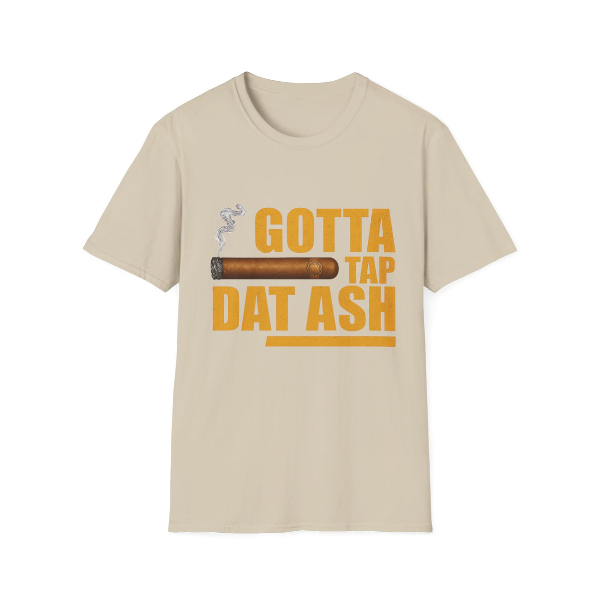 Gotta Tap Dat Ash, Funny Tee Unisex Soft Style T-Shirt