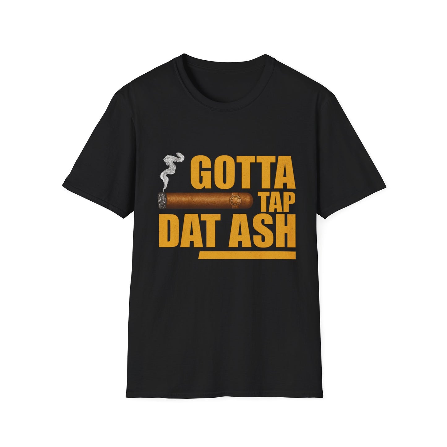 Gotta Tap Dat Ash, Funny Tee Unisex Soft Style T-Shirt